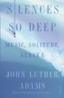 Silences So Deep : Music, Solitude, Alaska - Book