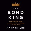 The Bond King : How One Man Made a Market, Built an Empire, and Lost It All - eAudiobook
