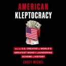 American Kleptocracy : How the U.S. Created the World's Greatest Money Laundering Scheme in History - eAudiobook
