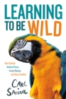 Learning to Be Wild (A Young Reader's Adaptation) : How Animals Achieve Peace, Create Beauty, and Raise Families - Book