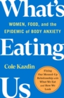 What's Eating Us : Women, Food, and the Epidemic of Body Anxiety - Book