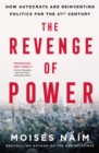 The Revenge of Power : How Autocrats Are Reinventing Politics for the 21st Century - Book