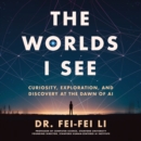 The Worlds I See : Curiosity, Exploration, and Discovery at the Dawn of AI - eAudiobook