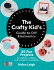 The Crafty Kids Guide to DIY Electronics: 20 Fun Projects for Makers, Crafters, and Everyone in Between - Book