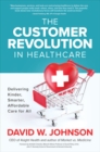 The Customer Revolution in Healthcare: Delivering Kinder, Smarter, Affordable Care for All - Book