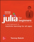 Tanmay Teaches Julia for Beginners: A Springboard to Machine Learning for All Ages - Book