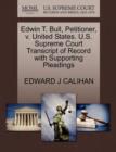Edwin T. Bull, Petitioner, V. United States. U.S. Supreme Court Transcript of Record with Supporting Pleadings - Book