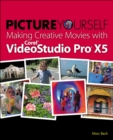 Picture Yourself Making Creative Movies with Corel VideoStudio Pro X5 - Book