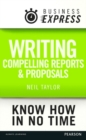 Business Express: Writing compelling reports and proposals : Creating content that informs, engages and persuades - eBook