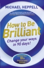 How to Be Brilliant : Change Your Ways in 90 days! - Book