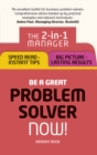 Be a Great Problem Solver – Now! : The 2-in-1 Manager: Speed Read - Instant Tips; Big Picture - Lasting Results - Book