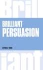 Brilliant Persuasion : Everyday techniques to boost your powers of persuasion - Book