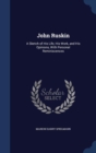 John Ruskin : A Sketch of His Life, His Work, and His Opinions, with Personal Reminiscences - Book