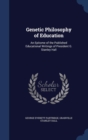 Genetic Philosophy of Education : An Epitome of the Published Educational Writings of President G. Stanley Hall - Book