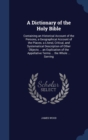 A Dictionary of the Holy Bible : Containing an Historical Account of the Persons; A Geographical Account of the Places; A Literal, Critical, and Systematical Description of Other Objects ... an Explic - Book