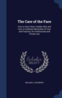 The Care of the Face : How to Have Clear, Healthy Skin and How to Eradicate Blemishes of Face and Features, for Professional and Private Use - Book