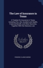 The Law of Insurance in Texas : A Treatise on Insurance in Texas, Including Fire, Life, Accident and Health, Fraternal Benefit, and Other Branches, Together with the Statutory Law - Book