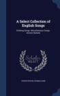 A Select Collection of English Songs : Drinking-Songs. Miscellaneous Songs. Ancient Ballads - Book