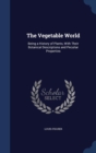 The Vegetable World : Being a History of Plants, with Their Botanical Descriptions and Peculiar Properties - Book