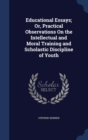 Educational Essays; Or, Practical Observations on the Intellectual and Moral Training and Scholastic Discipline of Youth - Book