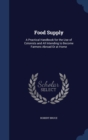 Food Supply : A Practical Handbook for the Use of Colonists and All Intending to Become Farmers Abroad or at Home - Book