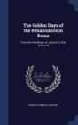 The Golden Days of the Renaissance in Rome : From the Pontificate of Julius II to That of Paul III - Book