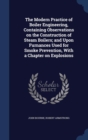 The Modern Practice of Boiler Engineering, Containing Observations on the Construction of Steam Boilers; And Upon Furnances Used for Smoke Prevention, with a Chapter on Explosions - Book