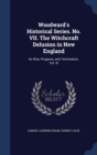 Woodward's Historical Series. No. VII. the Witchcraft Delusion in New England : Its Rise, Progress, and Termination. Vol. III - Book