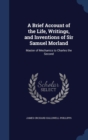 A Brief Account of the Life, Writings, and Inventions of Sir Samuel Morland : Master of Mechanics to Charles the Second - Book