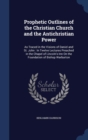 Prophetic Outlines of the Christian Church and the Antichristian Power : As Traced in the Visions of Daniel and St. John: In Twelve Lectures Preached in the Chapel of Lincoln's Inn on the Foundation o - Book