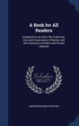 A Book for All Readers : Designed as an Aid to the Collection, Use, and Preservation of Books, and the Formation of Public and Private Libraries - Book