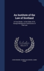 An Institute of the Law of Scotland : In Four Books: In the Order of Sir George MacKenzie's Institutions of That Law - Book