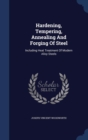Hardening, Tempering, Annealing and Forging of Steel : Including Heat Treatment of Modern Alloy Steels - Book