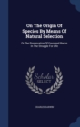 On the Origin of Species by Means of Natural Selection : Or the Preservation of Favoured Races in the Struggle for Life - Book