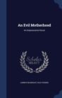 An Evil Motherhood : An Impressionist Novel - Book