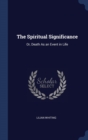 THE SPIRITUAL SIGNIFICANCE: OR, DEATH AS - Book
