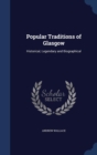 Popular Traditions of Glasgow : Historical, Legendary and Biographical - Book
