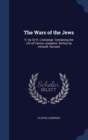 The Wars of the Jews : Tr. by Sir R. L'Estrange. Containing the Life of Flavius Josephus: Written by Himself. Revised - Book