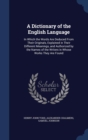 A Dictionary of the English Language : In Which the Words Are Deduced from Their Originals, Explained in Their Different Meanings, and Authorized by the Names of the Writers in Whose Works They Are Fo - Book
