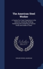 The American Steel Worker : A Twenty-Five Years' Experience in the Selection, Annealing, Working, Hardening and Tempering of Various Kinds and Grades of Steel - Book