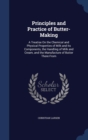 Principles and Practice of Butter-Making : A Treatise on the Chemical and Physical Properties of Milk and Its Components, the Handling of Milk and Cream, and the Manufacture of Butter There-From - Book