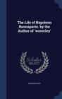 The Life of Napoleon Buonaparte. by the Author of 'Waverley' - Book