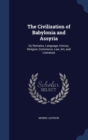 The Civilization of Babylonia and Assyria : Its Remains, Language, History, Religion, Commerce, Law, Art, and Literature - Book