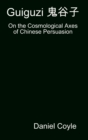 Guiguzi E-- Edegree*a- : On the Cosmological Axes of Chinese Persuasion [Hardcover Dissertation Reprint] - Book