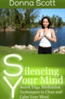 Silencing Your Mind: Secret Yoga Meditation Techniques to Clear and Calm Your Mind - Book