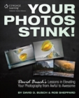 Your Photos Stink! : David Busch's Lessons in Elevating Your Photography from Awful to Awesome - Book