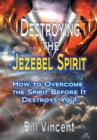 Destroying the Jezebel Spirit : How to Overcome the Spirit Before It Destroys You! - Book