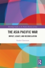 The Asia Pacific War : Impact, Legacy, and Reconciliation - eBook