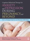 Cognitive Behavioral Therapy for Anxiety and Depression During Pregnancy and Beyond : How to Manage Symptoms and Maximize Well-Being - eBook