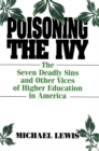 Poisoning the Ivy : The Seven Deadly Sins and Other Vices of Higher Education in America - eBook
